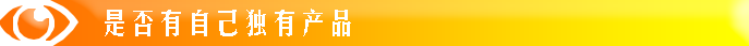 是否有自己獨(dú)有產(chǎn)品